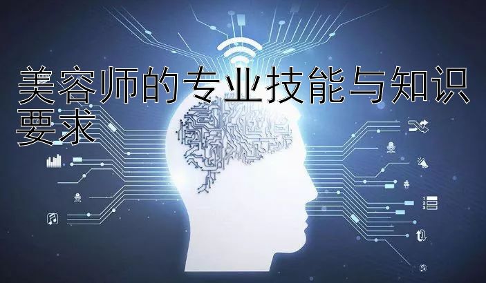 美容师的专业技能与知识要求