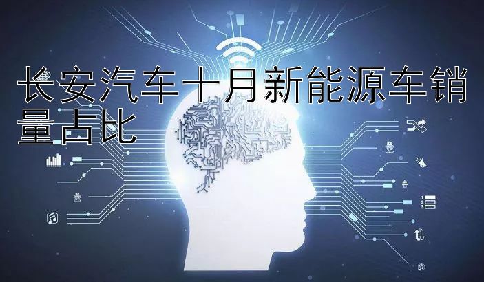 长安汽车十月新能源车销量占比