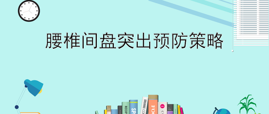 腰椎间盘突出预防策略