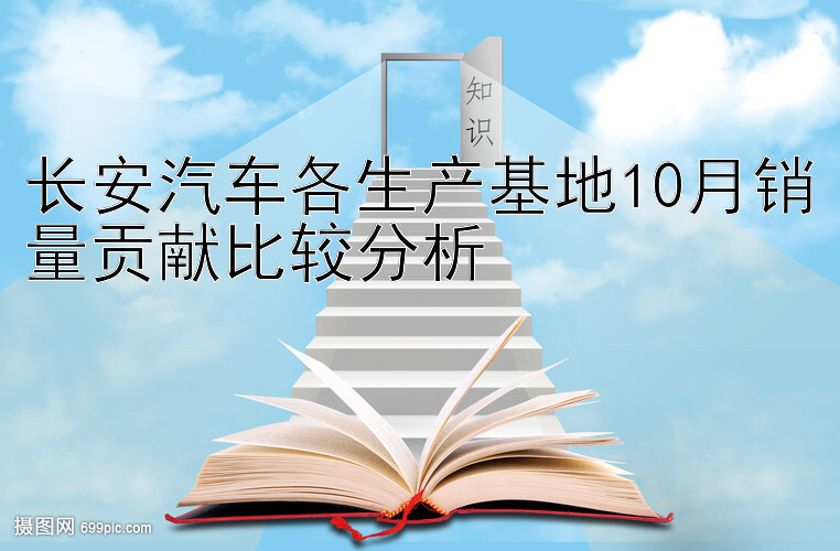 长安汽车各生产基地10月销量贡献比较分析