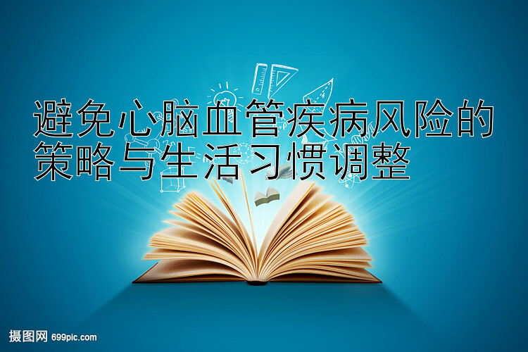 避免心脑血管疾病风险的策略与生活习惯调整