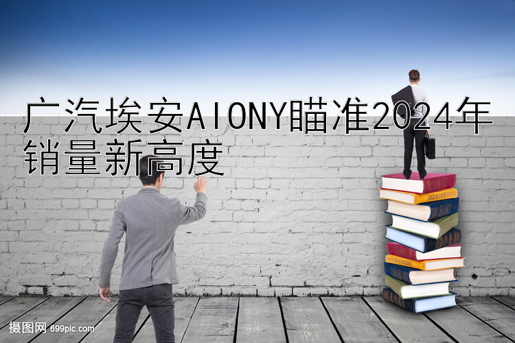 广汽埃安AIONY瞄准2024年销量新高度