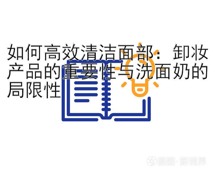 如何高效清洁面部：卸妆产品的重要性与洗面奶的局限性