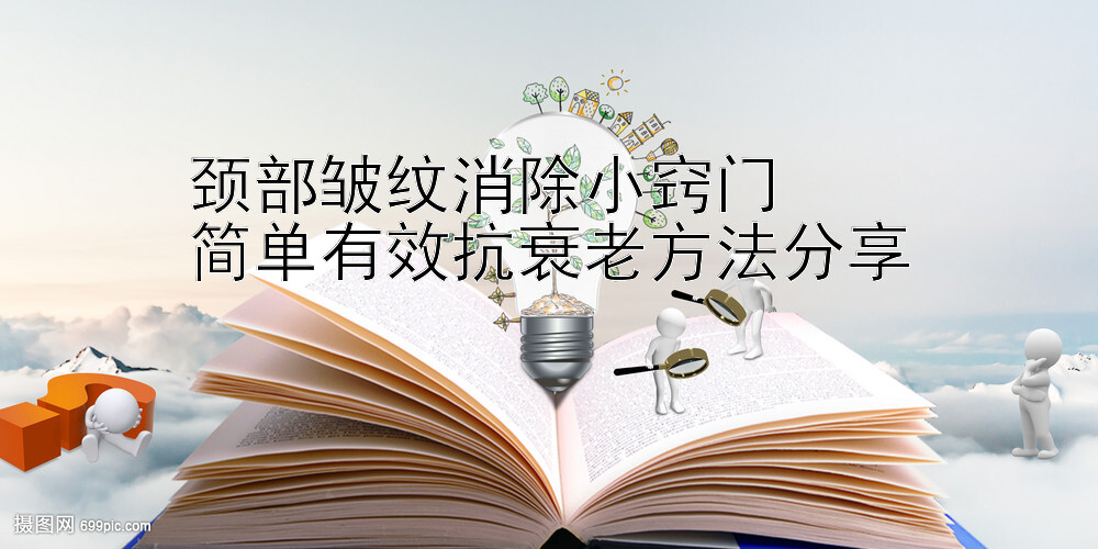 颈部皱纹消除小窍门  
简单有效抗衰老方法分享