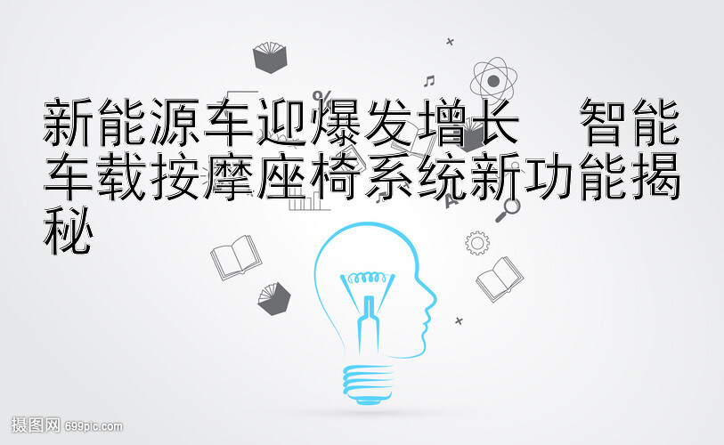 新能源车迎爆发增长  智能车载按摩座椅系统新功能揭秘