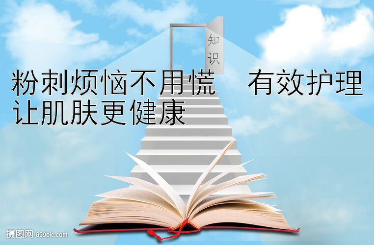 粉刺烦恼不用慌  有效护理让肌肤更健康